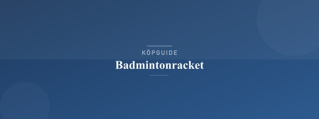Välj rätt badmintonracket