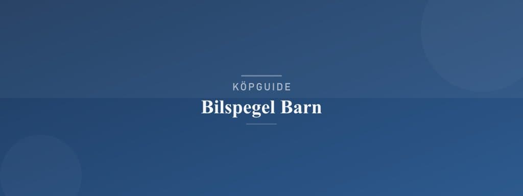 Välj rätt bilspegel barn