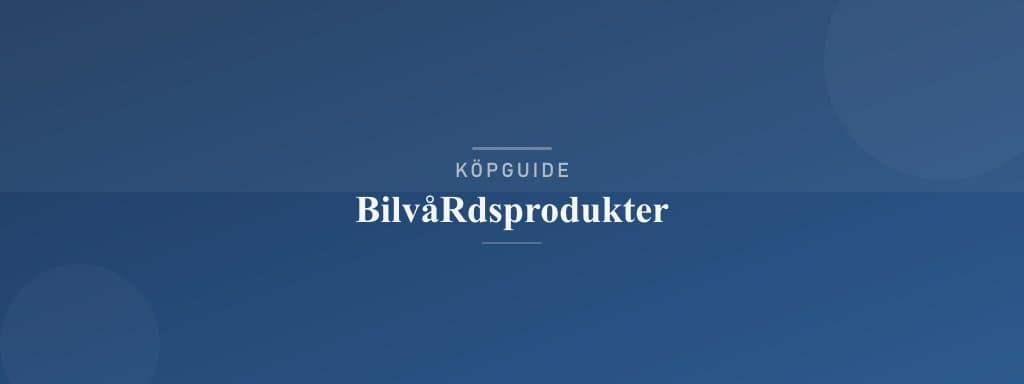 Välj rätt bilvårdsprodukter