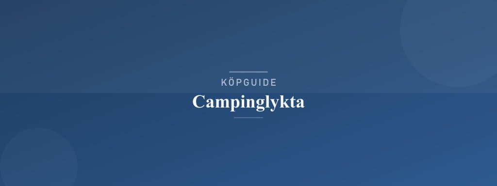 Välj rätt campinglykta