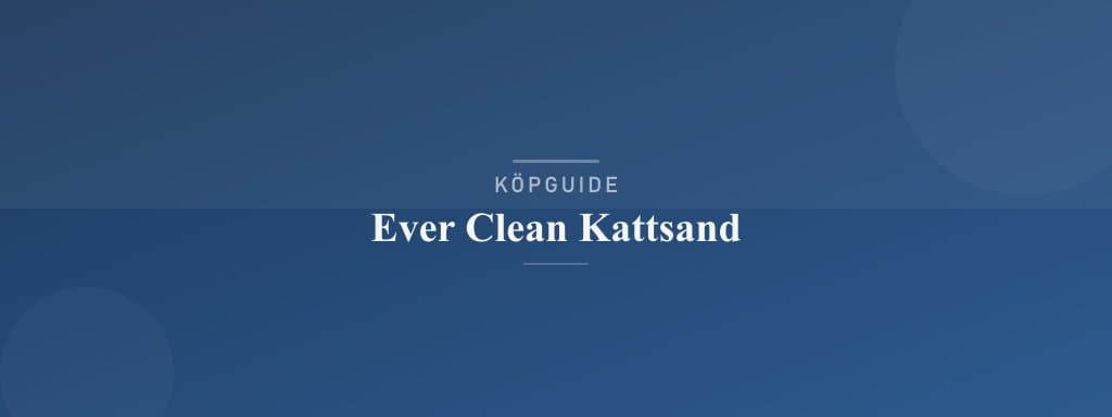 Välj rätt ever clean kattsand