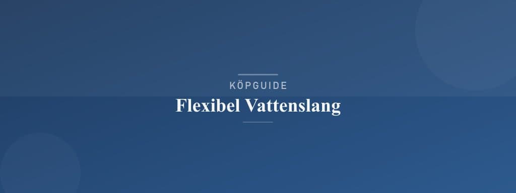 Välj rätt flexibel vattenslang