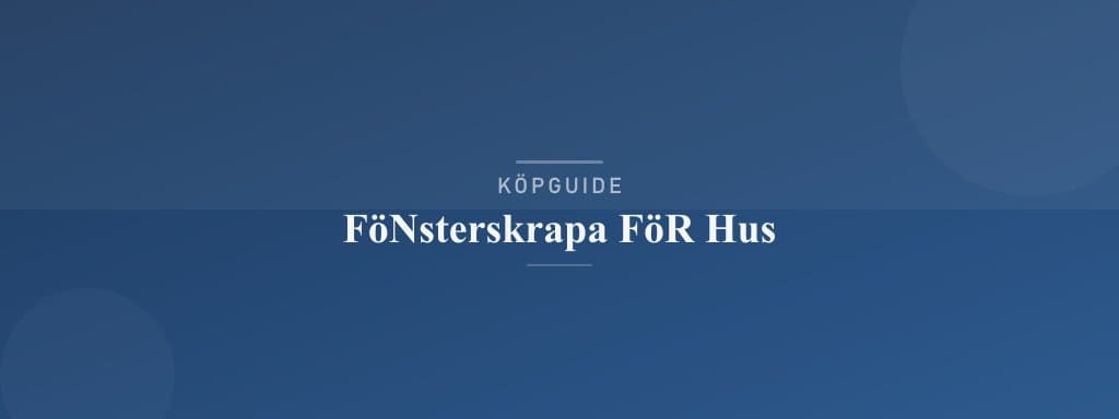 Välj rätt fönsterskrapa för hus