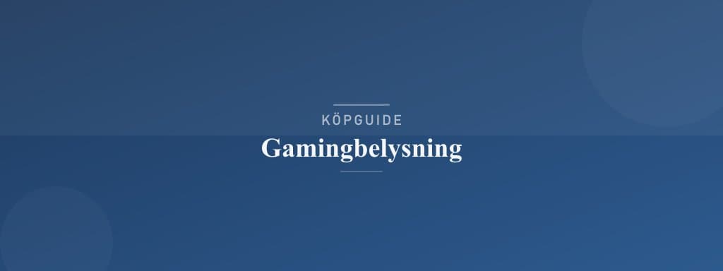 Välj rätt gamingbelysning