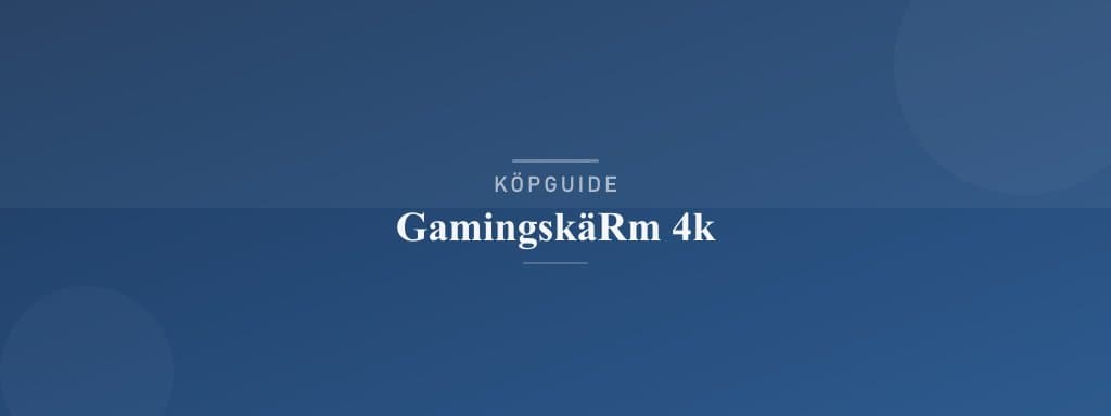 Välj rätt gamingskärm 4k