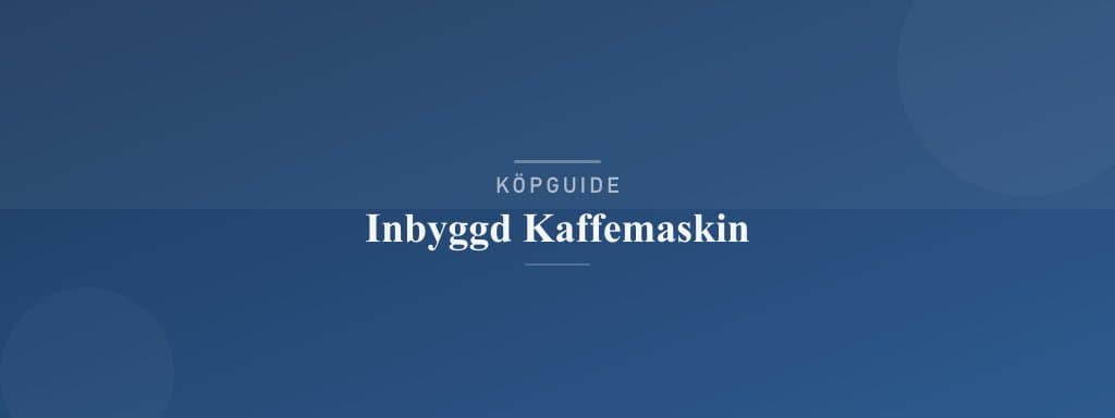 Välj rätt inbyggd kaffemaskin
