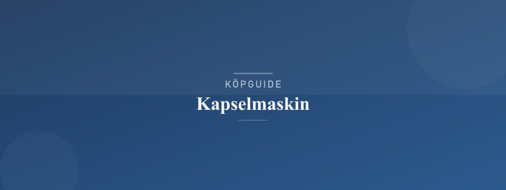 Välj rätt kapselmaskin