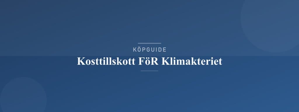 Välj rätt kosttillskott för klimakteriet
