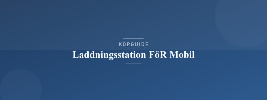 Välj rätt laddningsstation för mobil