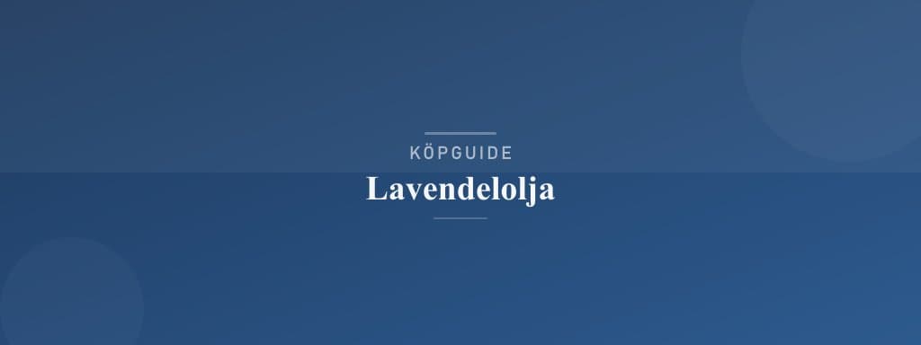 Välj rätt lavendelolja