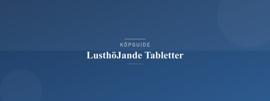 Välj rätt lusthöjande tabletter