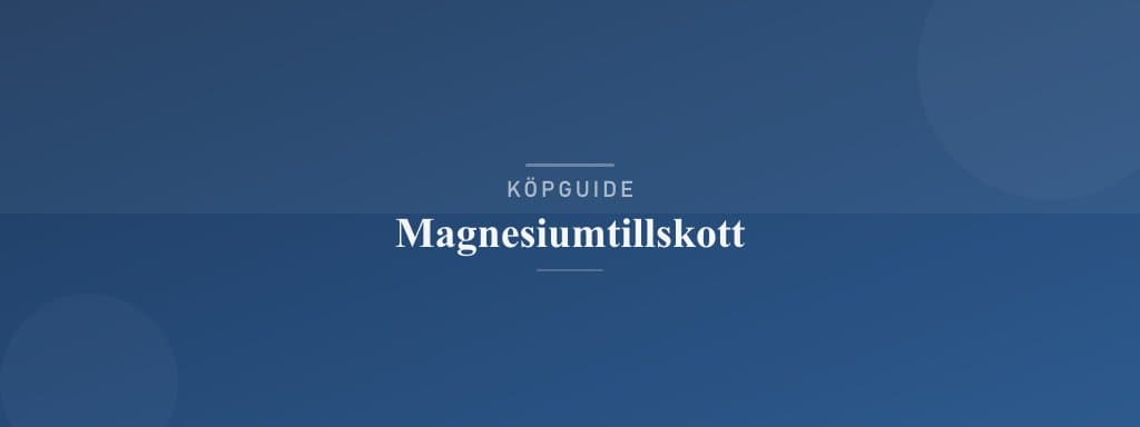 Välj rätt magnesiumtillskott