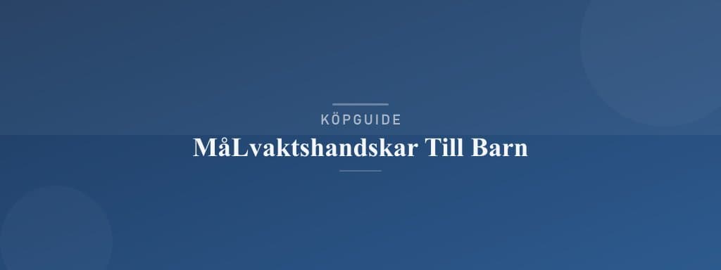 Välj rätt målvaktshandskar till barn