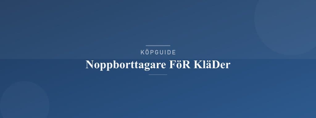 Välj rätt noppborttagare för kläder
