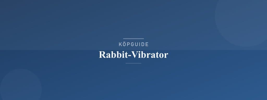 Välj rätt rabbit-vibrator