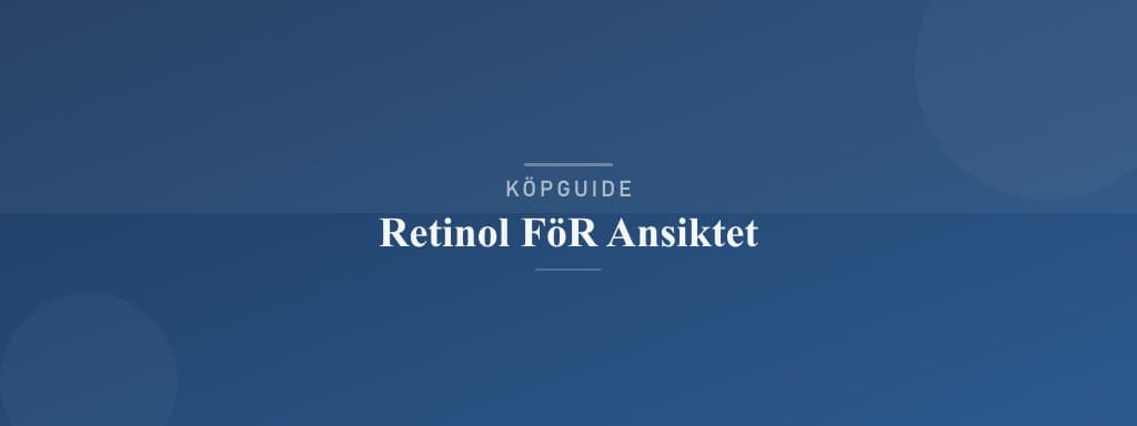 Välj rätt retinol för ansiktet