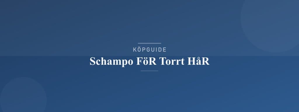 Välj rätt schampo för torrt hår