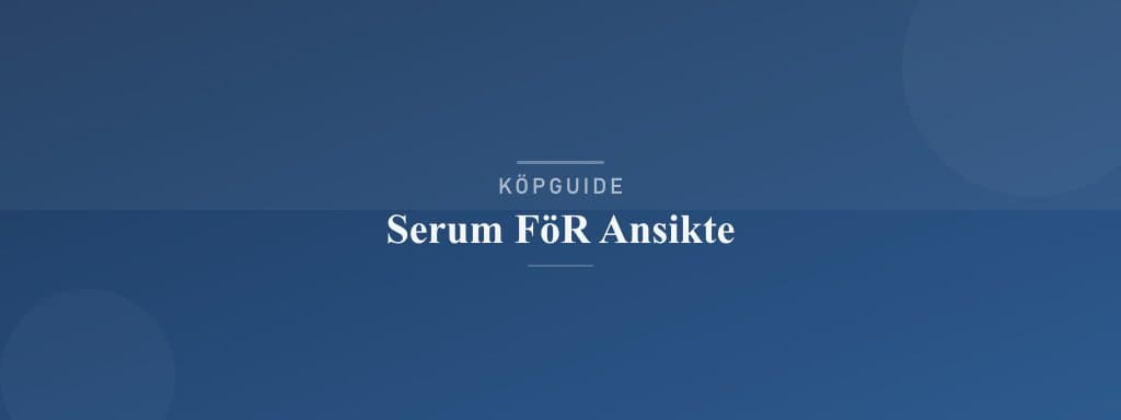 Välj rätt serum för ansikte