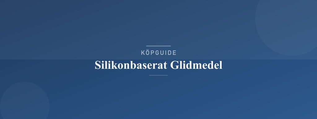 Välj rätt silikonbaserat glidmedel