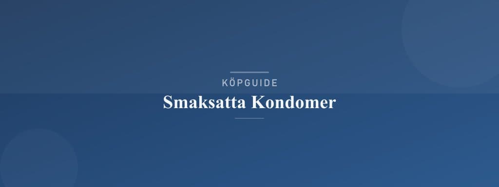 Välj rätt smaksatta kondomer