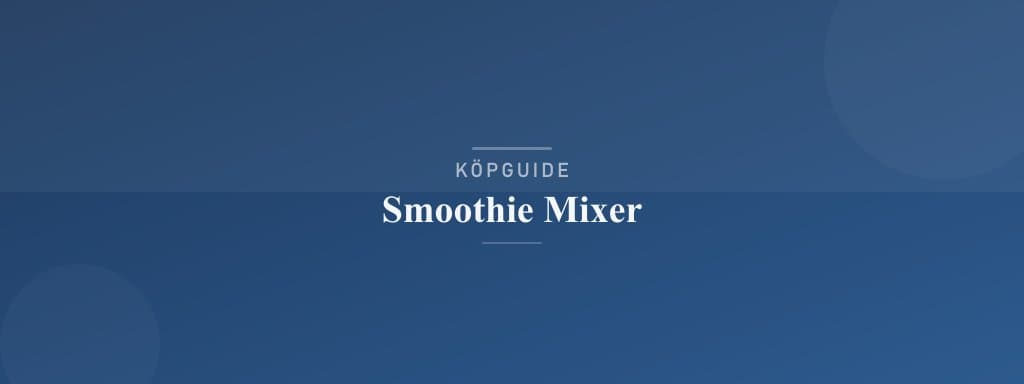 Välj rätt smoothie mixer