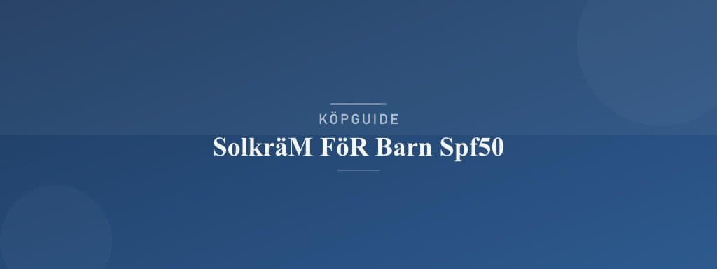 Välj rätt solkräm för barn spf50