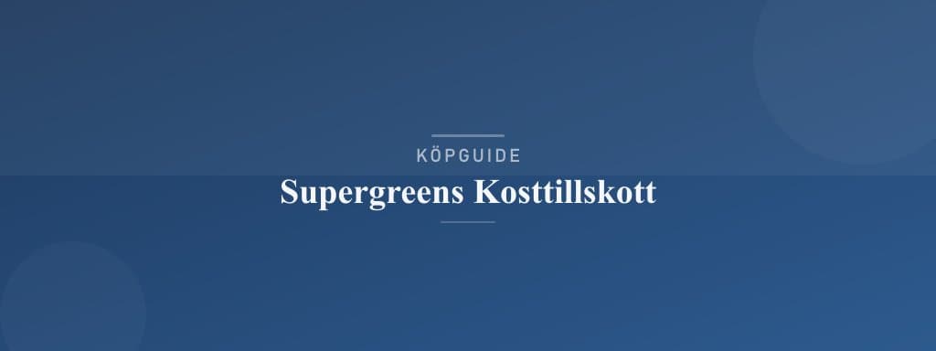 Välj rätt supergreens kosttillskott