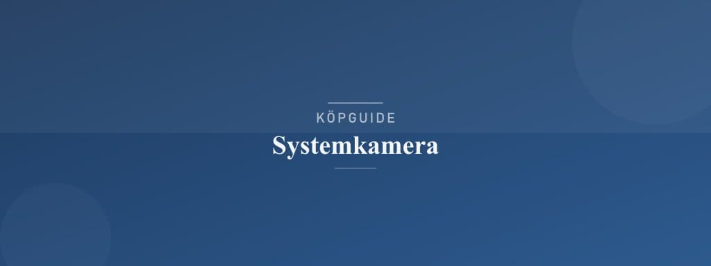 Välj rätt systemkamera