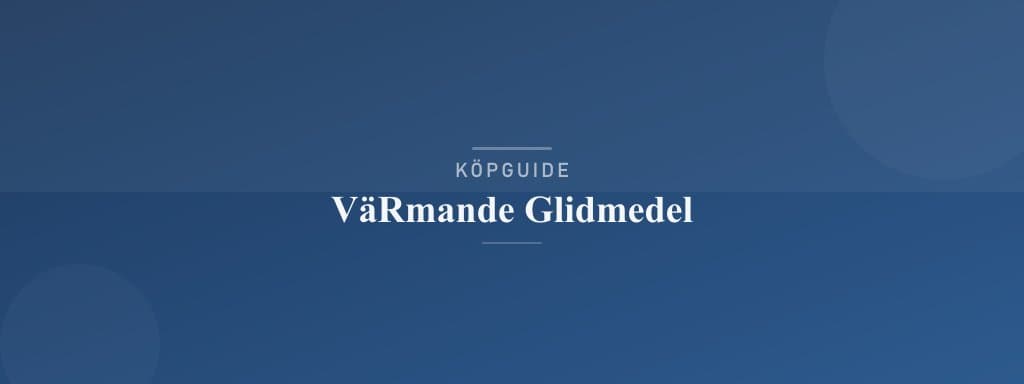 Välj rätt värmande glidmedel