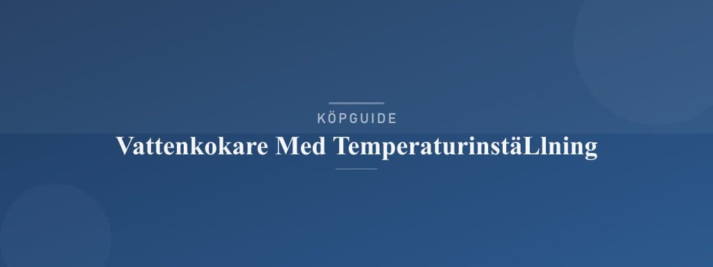 Välj rätt vattenkokare med temperaturinställning