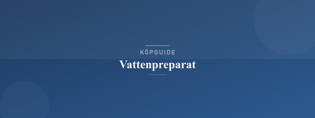 Välj rätt vattenpreparat