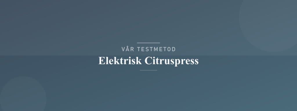 Så testar vi elektrisk citruspress