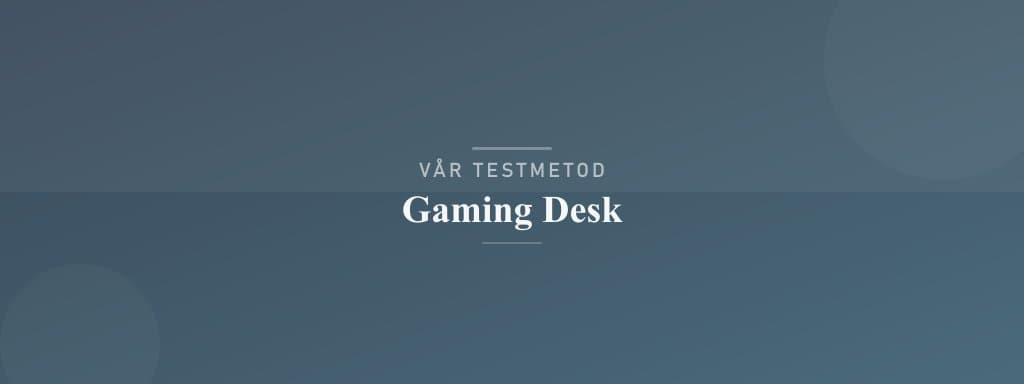 Så testar vi gamingdesk