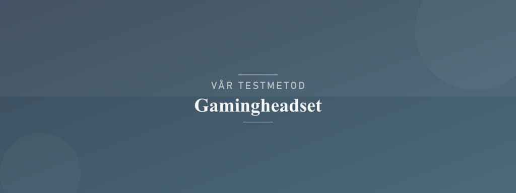 Så testar vi gamingheadset