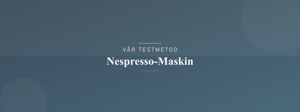 Så testar vi nespresso-maskin