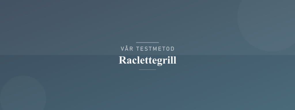 Så testar vi raclettegrill