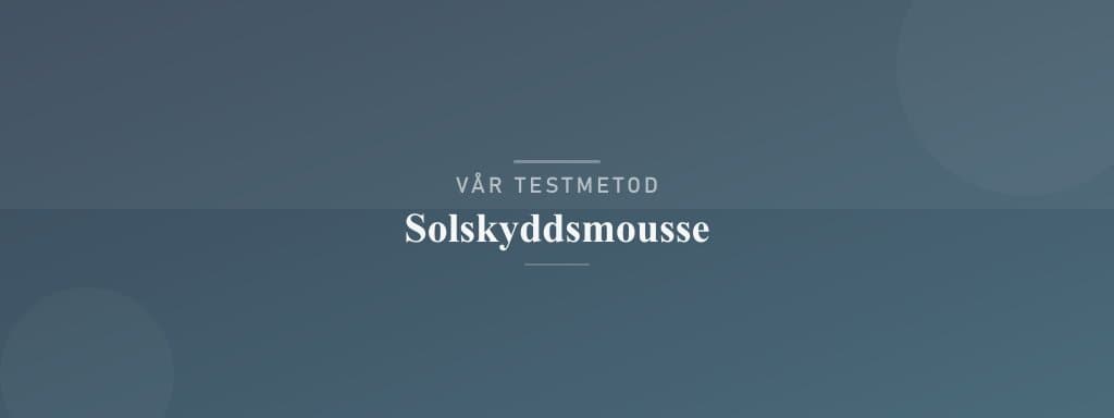Så testar vi solskyddsmousse