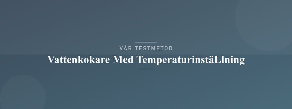 Så testar vi vattenkokare med temperaturinställning